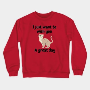 I just want to wish you a great day Crewneck Sweatshirt